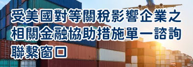 受美國對等關稅影響企業之相關金融協助措施單一諮詢聯繫窗口